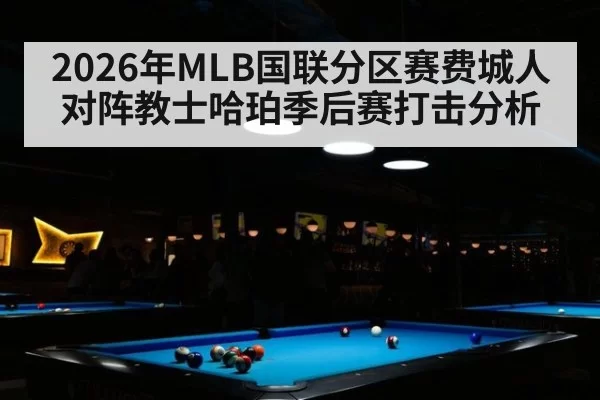2026年MLB国联分区赛费城人对阵教士哈珀季后赛打击分析